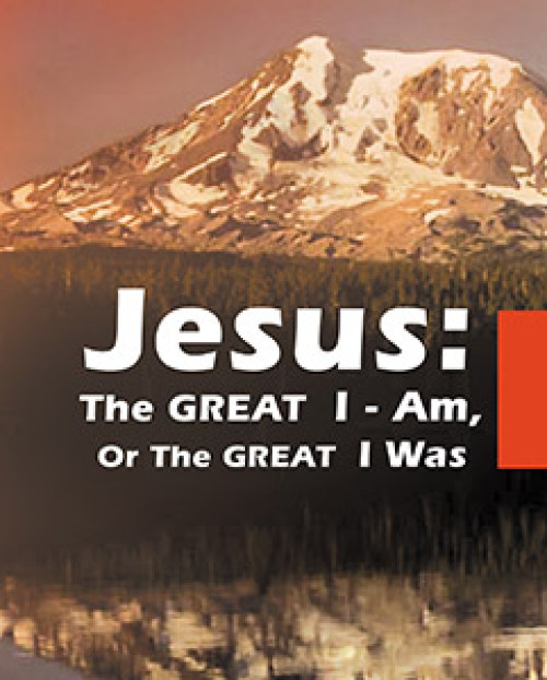 Jesus: The Great I-Am, or the Great I Was