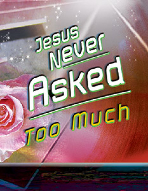 Jesus Never Asked Too Much