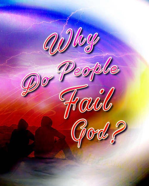 Why Do People Fail God?