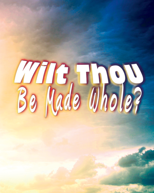 Wilt Thou Be Made Whole?